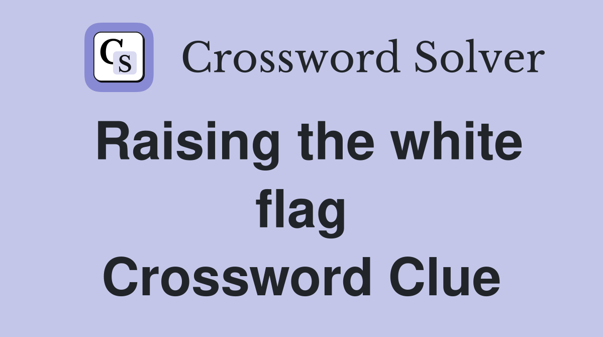 Raising the white flag Crossword Clue Answers Crossword Solver